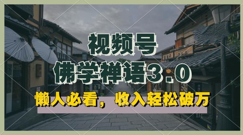 懒人必看，视频号佛学禅语3.0.纯原创视频，每天1-2小时，收益高，可以矩阵操作【揭秘】-轻创副业圈