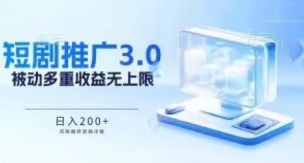推广短剧3.0.鸡贼搬砖玩法详解，被动收益日入200+，多重收益每天累加，坚持收益无上限【揭秘】-轻创副业圈