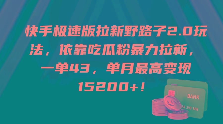 (9518期)快手极速版拉新野路子2.0玩法，依靠吃瓜粉暴力拉新，一单43，单月最高变…-轻创副业圈