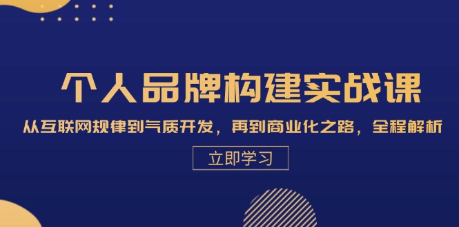 个人品牌构建实战课：从互联网规律到气质开发，再到商业化之路，全程解析-轻创副业圈