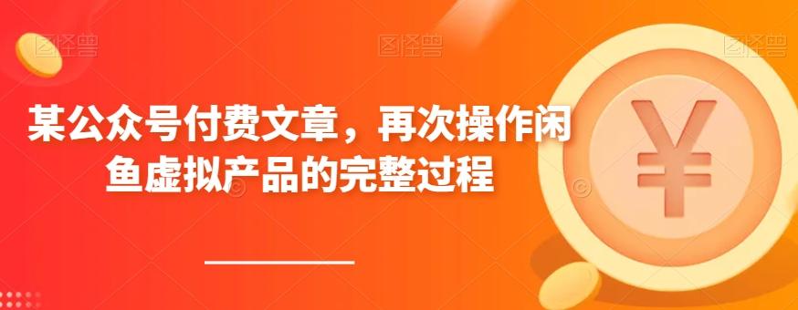 某公众号付费文章，再次操作闲鱼虚拟产品的完整过程-轻创副业圈