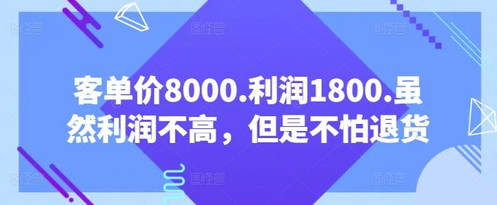 客单价8000.利润1800.虽然利润不高，但是不怕退货【付费文章】-轻创副业圈