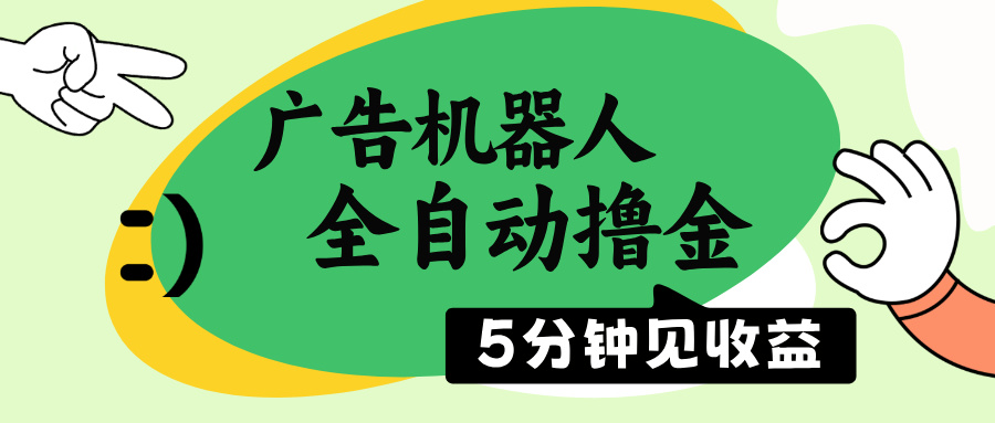 广告机器人全自动撸金，5分钟见收益，无需人工，单机日入500+-轻创副业圈