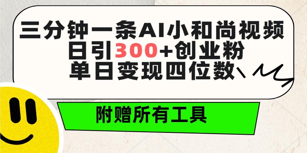 (9742期)三分钟一条AI小和尚视频 ，日引300+创业粉。单日变现四位数 ，附赠全套工具-轻创副业圈