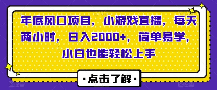 年底风口项目，小游戏直播，每天两小时，日入2000+，简单易学，小白也能轻松上手-轻创副业圈