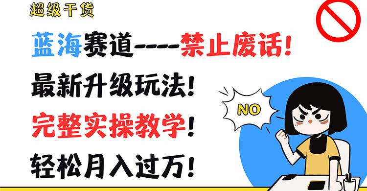 超级干货！蓝海赛道-禁止废话！最新升级玩法！完整实操教学！轻松月入过万！-轻创副业圈