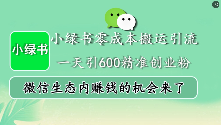 小绿书零成本搬运引流，一天引600精准创业粉，微信生态内赚钱的机会来了-轻创副业圈
