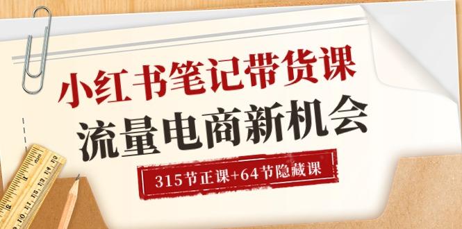 小红书-笔记带货课【6月更新】流量 电商新机会 315节正课+64节隐藏课-轻创副业圈