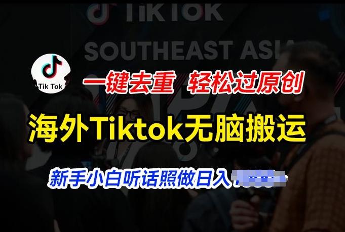 海外Tiktok短视频无脑搬运，一键去重轻松过原创，新手小白听话照做日入几张【揭秘】-轻创副业圈