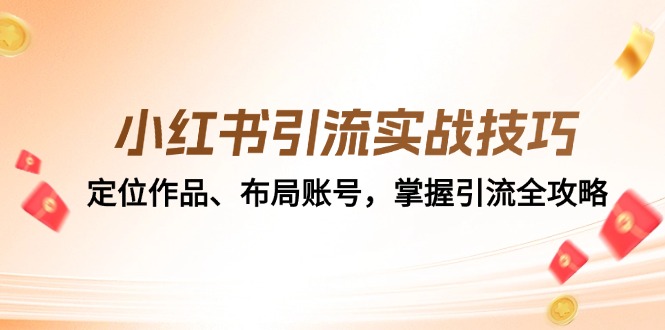 小红书引流实战技巧：定位作品、布局账号，掌握引流全攻略-轻创副业圈