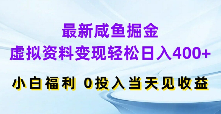 最新咸鱼掘金，虚拟资料变现，轻松日入400+，小白福利，0投入当天见收益【揭秘】-轻创副业圈