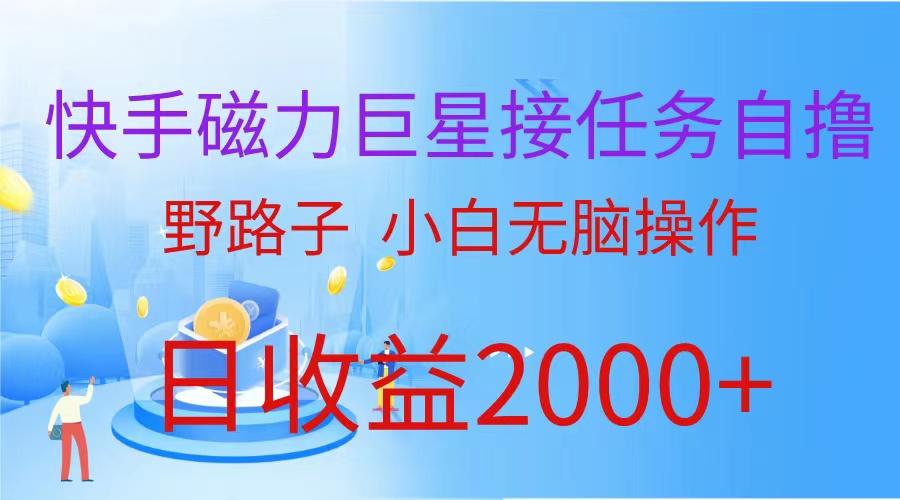 (9985期)(蓝海项目)快手磁力巨星接任务自撸，野路子，小白无脑操作日入2000+-轻创副业圈