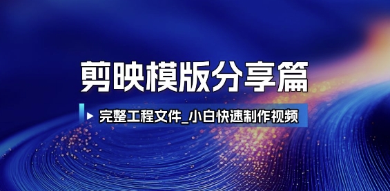 剪映模版分享篇_完整工程文件，小白快速制作高端视频-轻创副业圈