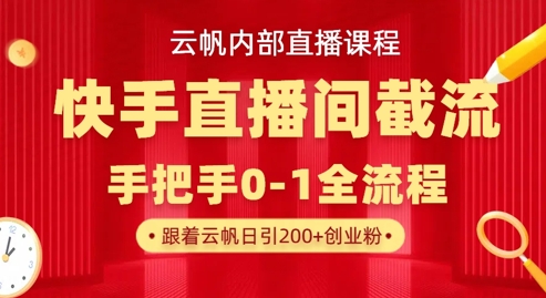 云帆内部直播课·快手直播间截流玩法，日引100+创业粉-轻创副业圈