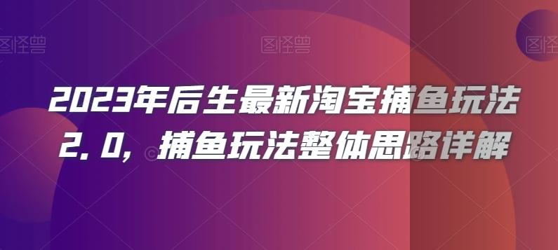2023年后生最新淘宝捕鱼玩法2.0，捕鱼玩法整体思路详解-轻创副业圈