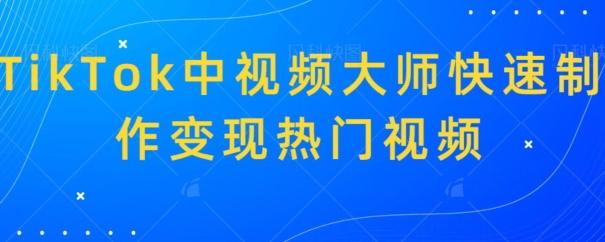 TikTok中视频大师快速制作变现热门视频-轻创副业圈