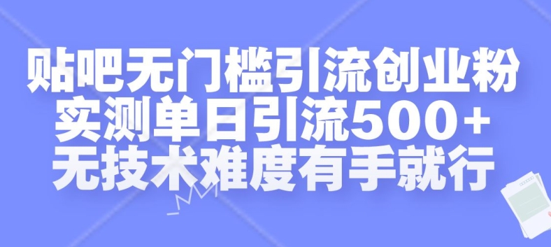 贴吧无门槛引流创业粉，实测单日引流500+，无技术难度有手就行【揭秘】-轻创副业圈