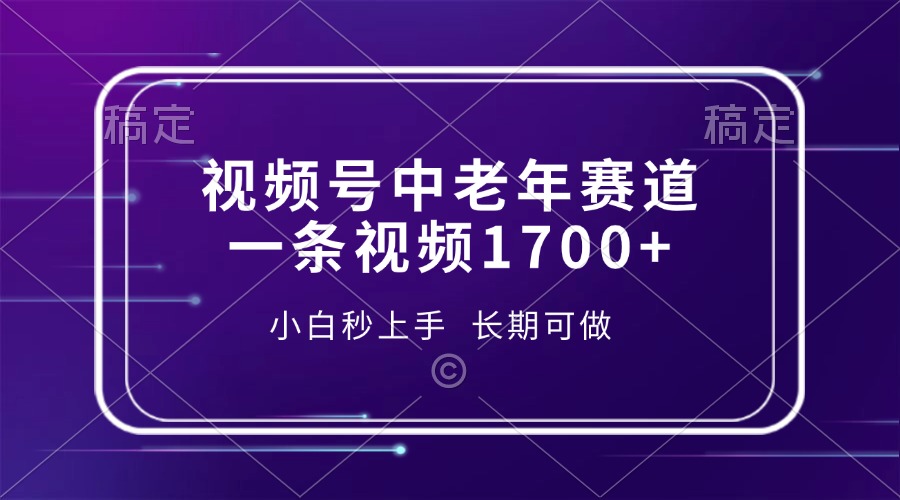 视频号中老年赛道，一条视频1700+，小白秒上手，长期可做-轻创副业圈