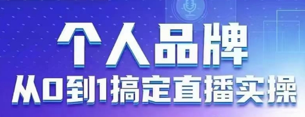 个人品牌：从0到1搞定直播实操，用直播为你的个人品牌赋能，六大实操板块，放大个人影响力-轻创副业圈