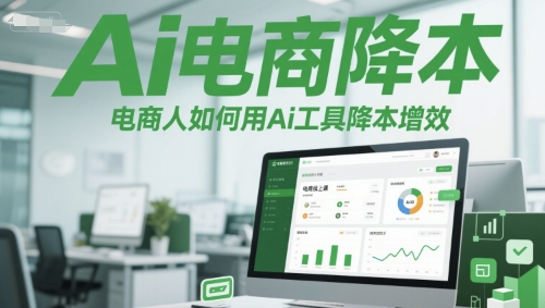 Ai电商降本增效线上课，电商人如何用Ai工具降本增效-轻创副业圈