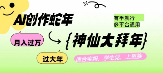 AI创作蛇年各路神仙大拜年，月入过万，有手就行，多平台通用！-轻创副业圈