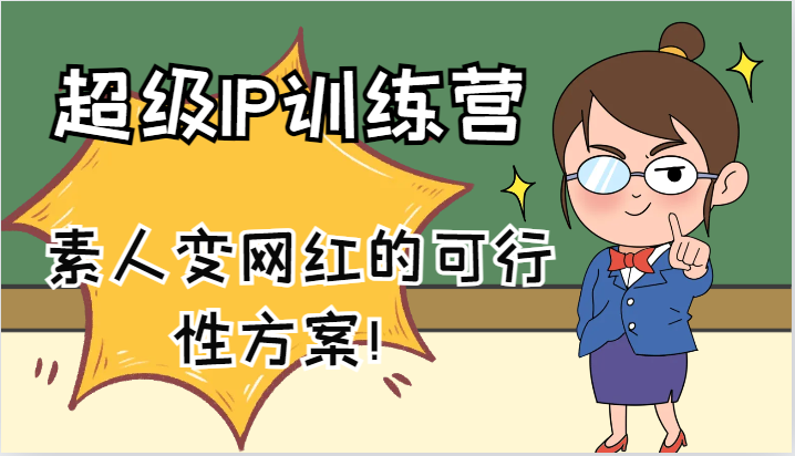 超级IP训练营-IP大课，素人变网红的可行性方案！(61节)-轻创副业圈