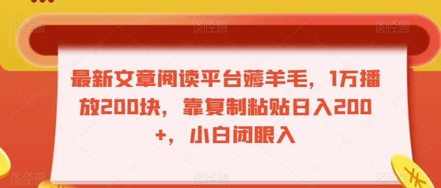 最新文章阅读平台薅羊毛，1万播放200块，靠复制粘贴日入200+，小白闭眼入【揭秘】-轻创副业圈