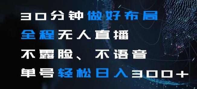30分钟做好布局全程无人直播，不露脸不语音单号轻松日入300+-轻创副业圈