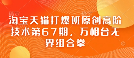 淘宝天猫打爆班原创高阶技术第67期，万相台无界组合拳-轻创副业圈