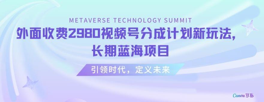 外面收费2980视频号分成计划最新玩法，长期蓝海项目【揭秘】-轻创副业圈