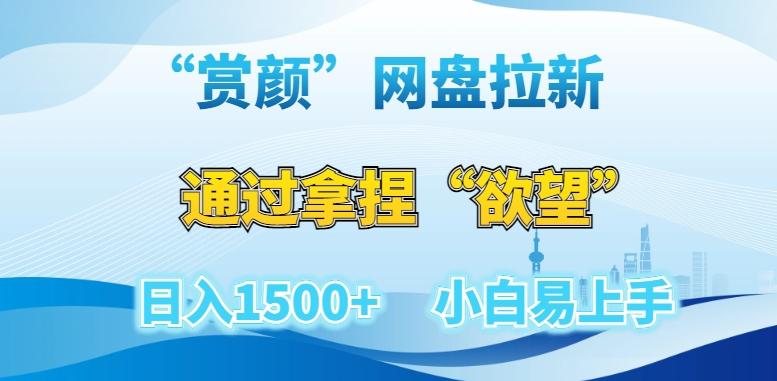 “赏颜”网盘拉新赛道，通过拿捏“欲望”日入1500+，小白易上手【揭秘】-轻创副业圈