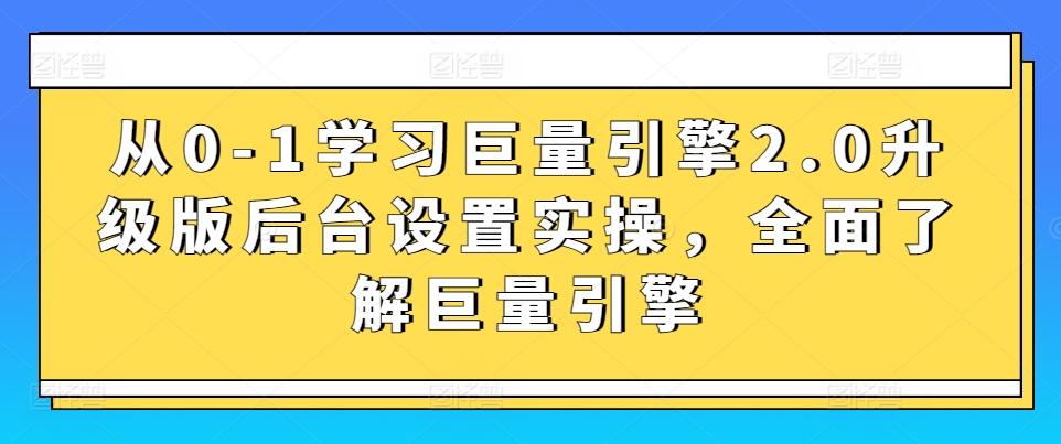 从0-1学习巨量引擎2.0升级版后台设置实操，全面了解巨量引擎-轻创副业圈