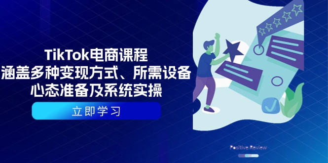 TikTok电商课程：涵盖多种变现方式、所需设备、心态准备及系统实操-轻创副业圈