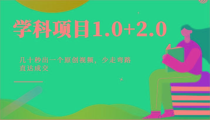 学科项目1.0+2.0：几十秒出一个原创视频，少走弯路直达成交！-轻创副业圈