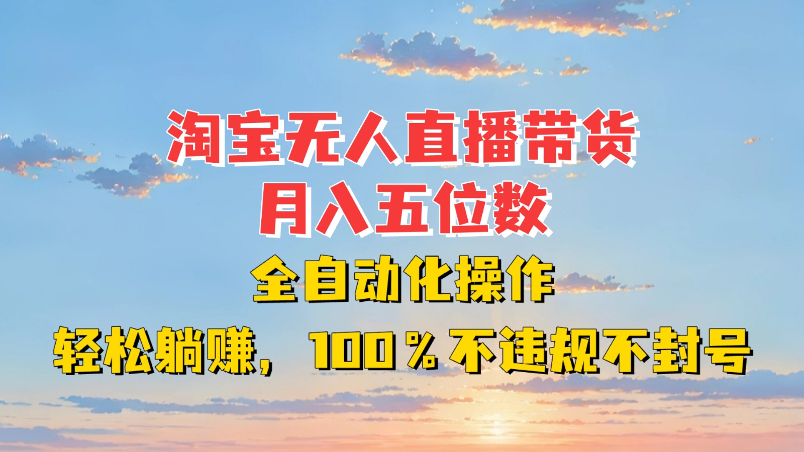 淘宝无人直播带货，月入五位数，全自动化操作，轻松躺赚，100%不违规不封号-轻创副业圈
