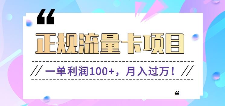 正规手机流量卡项目，一单利润100+，月入过万！人人可做(推广技术+正规渠道)-轻创副业圈