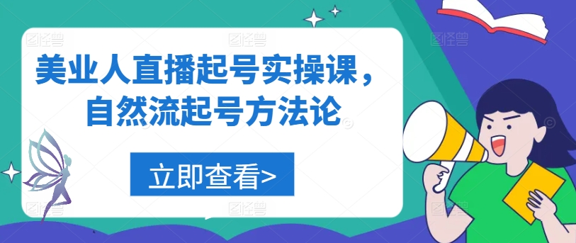 美业人直播起号实操课，自然流起号方法论-轻创副业圈