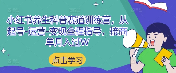 小红书养生科普赛道训练营，从起号-运营-变现全程指导，接商单月入过W-轻创副业圈