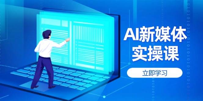 AI新媒体实操课，快速提升账号权重，打造高曝光主页与爆款内容-轻创副业圈