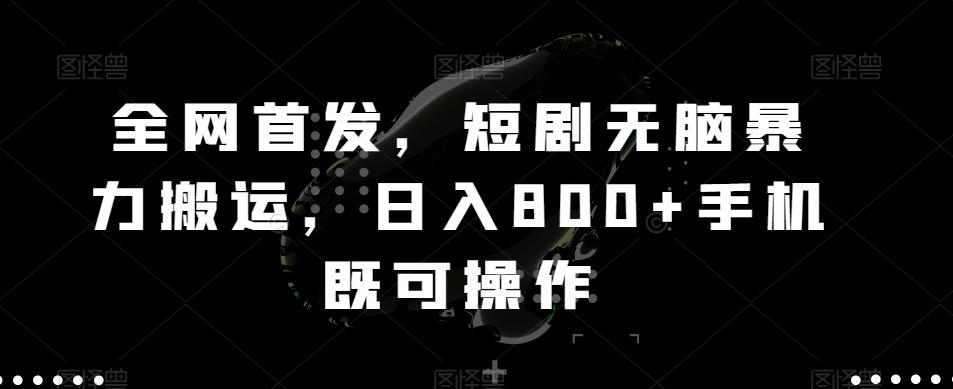 全网首发，短剧无脑暴力搬运，日入800+手机既可操作-轻创副业圈