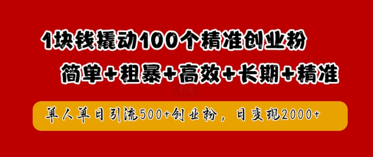 1块钱撬动100个精准创业粉，简单粗暴高效长期精准，单人单日引流500+创业粉，日变现2k【揭秘】-轻创副业圈