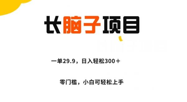 长脑子项目，一单29.9，日入轻松300＋，零门槛操作-轻创副业圈