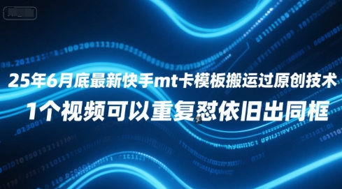 25年6月底最新快手mt卡模板搬运过原创技术，1个视频可以重复怼依旧出同框-轻创副业圈