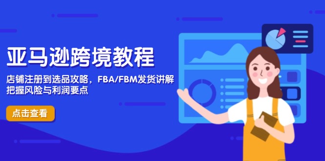 亚马逊跨境教程，店铺注册到选品攻略，FBA/FBM发货讲解，把握风险与利润-轻创副业圈