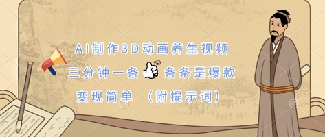 AI制作3D动画养生视频，三分钟一条，条条是爆款，变现简单(附提示词)-轻创副业圈