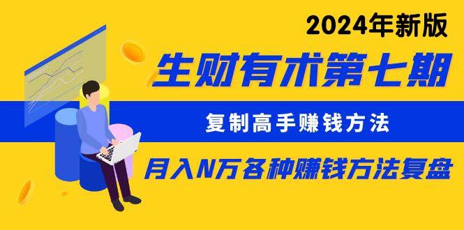(9460期)生财有术第七期：复制高手赚钱方法 月入N万各种方法复盘(更新到24年0313)-轻创副业圈