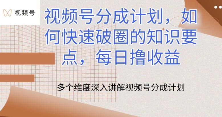 视频号分成计划，如何快速破圈的知识要点，每日撸收益【揭秘】-轻创副业圈
