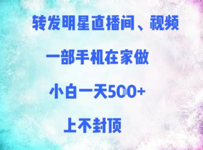 转发明星直播间、视频，一部手机在家做，小白一天多张，上不封顶-轻创副业圈