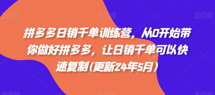 拼多多日销千单训练营，从0开始带你做好拼多多，让日销千单可以快速复制(更新25年4月)-轻创副业圈