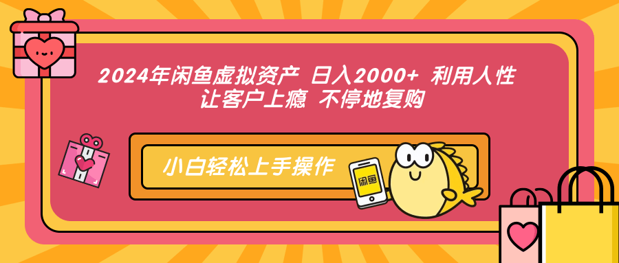 2024年闲鱼虚拟资产 日入2000+ 利用人性 让客户上瘾 不停地复购-轻创副业圈